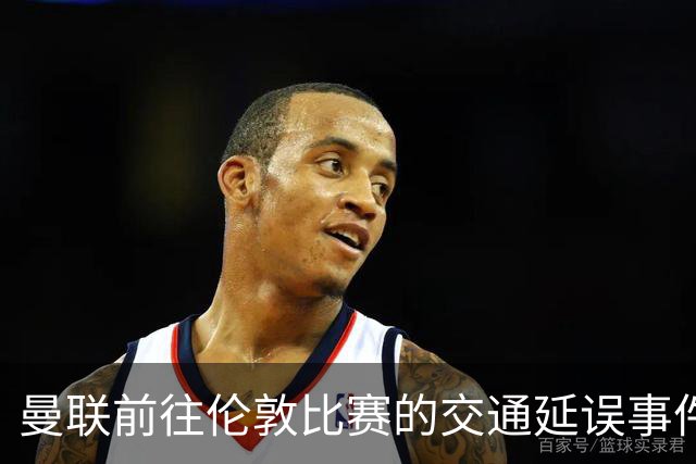曼联前往伦敦比赛的交通延误事件分析